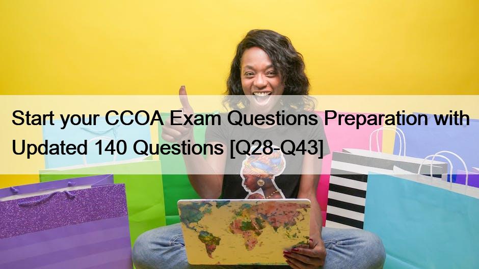 Start your CCOA Exam Questions Preparation with Updated 140 Questions [Q28-Q43]