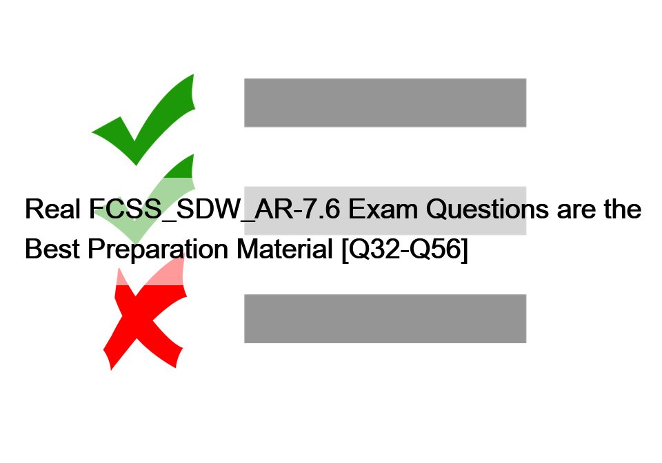 Real FCSS_SDW_AR-7.6 Exam Questions are the Best Preparation Material [Q32-Q56]