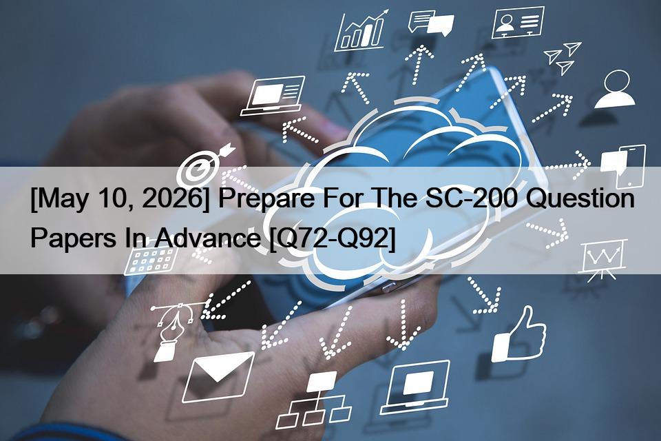 [May 10, 2026] Prepare For The SC-200 Question Papers In Advance [Q72-Q92]