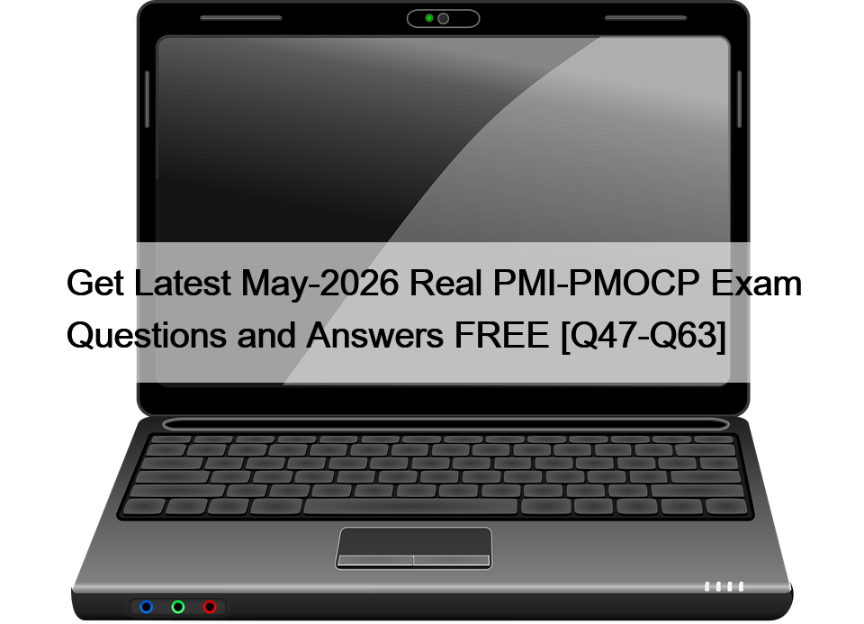 Get Latest May-2026 Real PMI-PMOCP Exam Questions and Answers FREE [Q47-Q63]