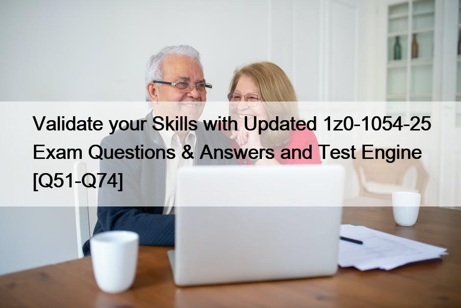 Validate your Skills with Updated 1z0-1054-25 Exam Questions & Answers and Test Engine [Q51-Q74]