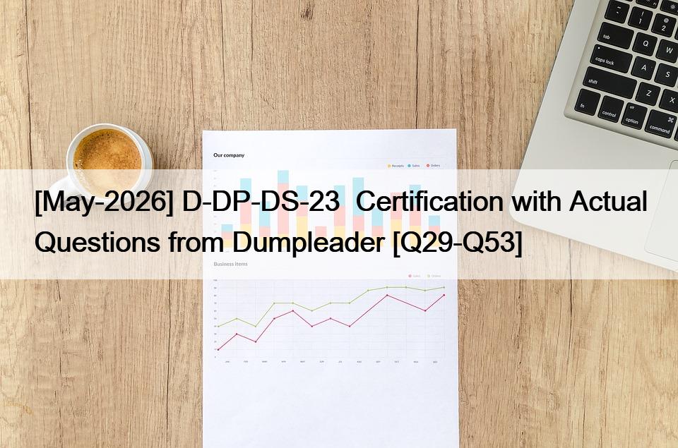 [May-2026] D-DP-DS-23  Certification with Actual Questions from Dumpleader [Q29-Q53]
