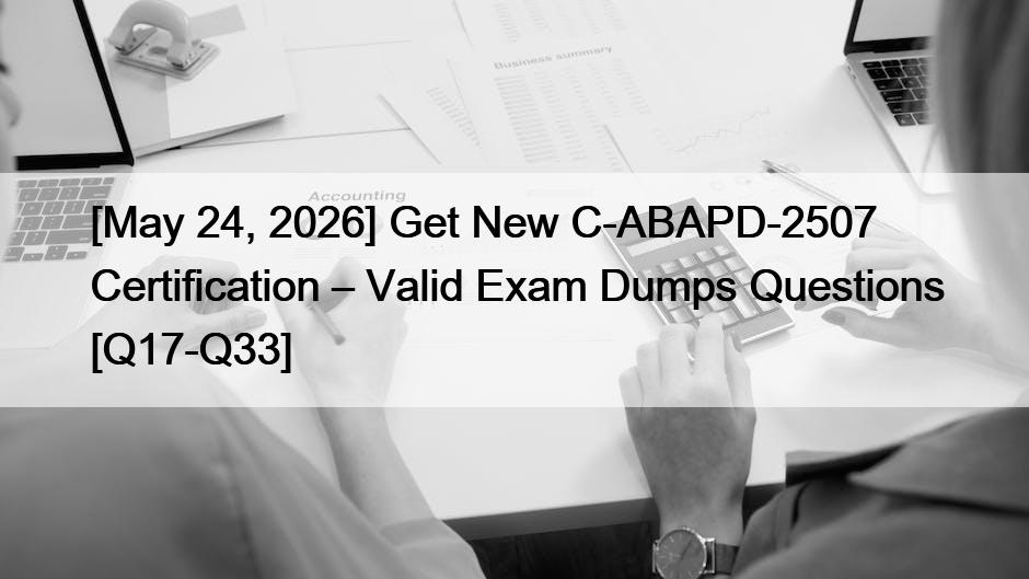 [May 24, 2026] Get New C-ABAPD-2507 Certification – Valid Exam Dumps Questions [Q17-Q33]