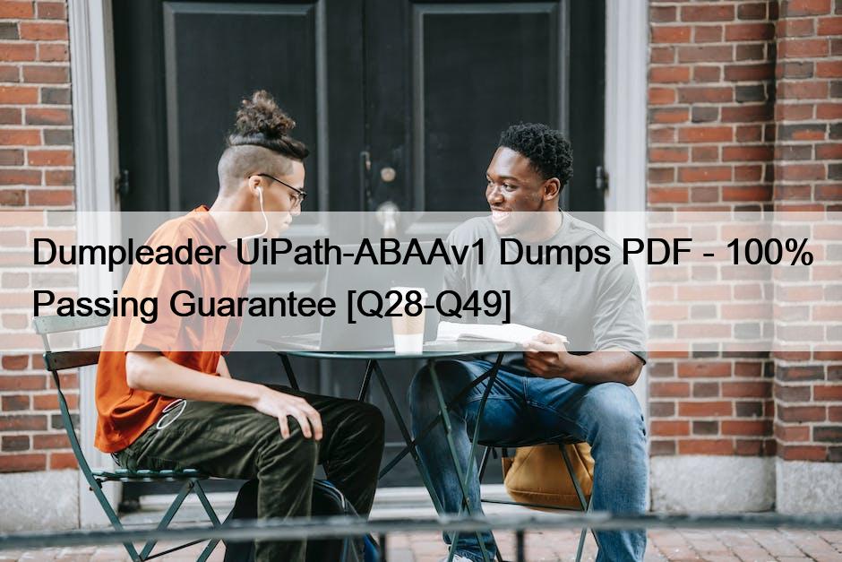 Dumpleader UiPath-ABAAv1 Dumps PDF – 100% Passing Guarantee [Q28-Q49]