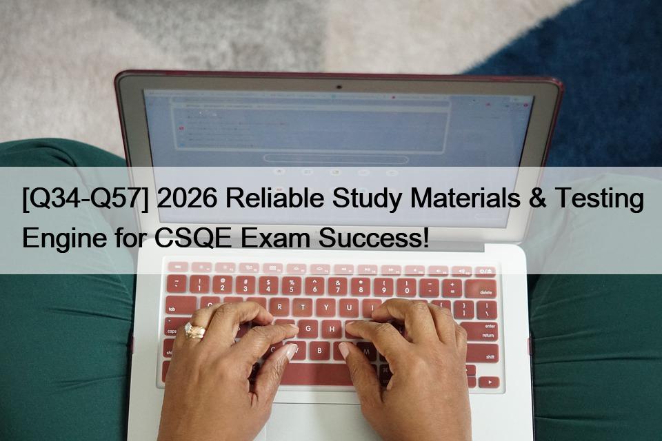 [Q34-Q57] 2026 Reliable Study Materials & Testing Engine for CSQE Exam Success!