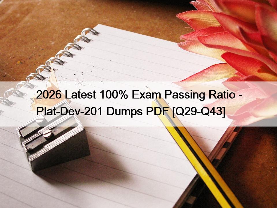 2026 Latest 100% Exam Passing Ratio – Plat-Dev-201 Dumps PDF [Q29-Q43]