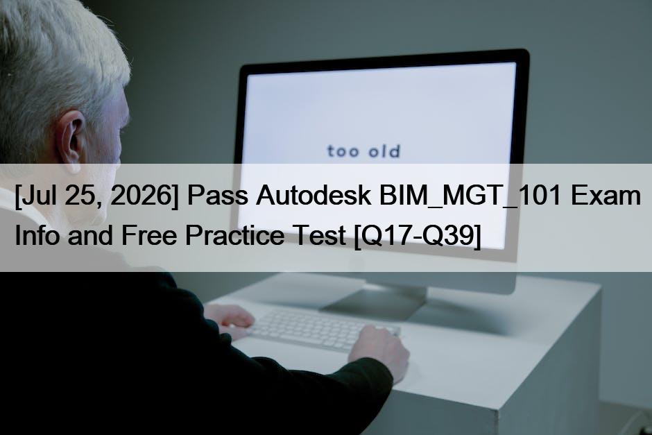 [Jul 25, 2026] Pass Autodesk BIM_MGT_101 Exam Info and Free Practice Test [Q17-Q39]
