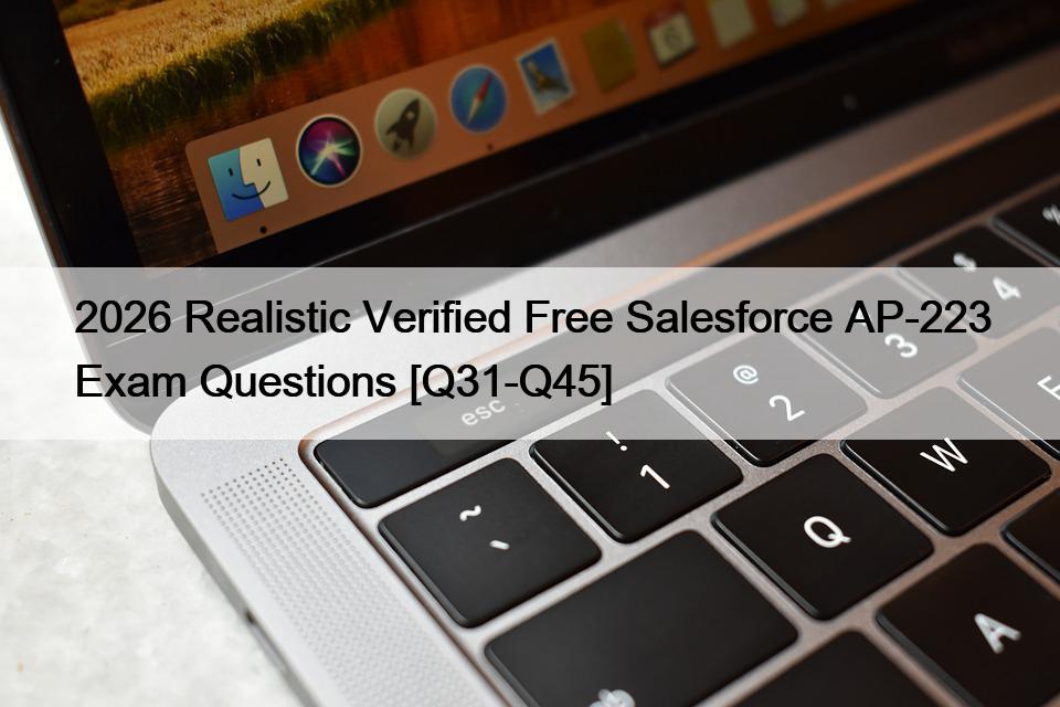 2026 Realistic Verified Free Salesforce AP-223 Exam Questions [Q31-Q45]