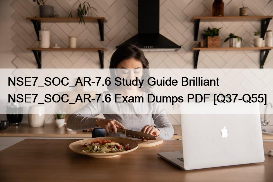 NSE7_SOC_AR-7.6 Study Guide Brilliant NSE7_SOC_AR-7.6 Exam Dumps PDF [Q37-Q55]