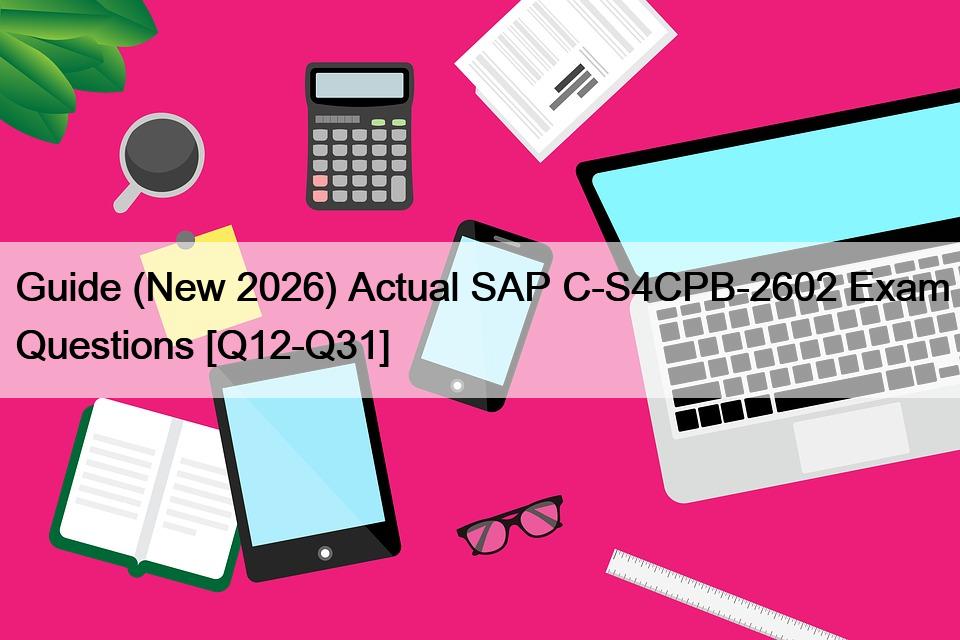 Guide (New 2026) Actual SAP C-S4CPB-2602 Exam Questions [Q12-Q31]