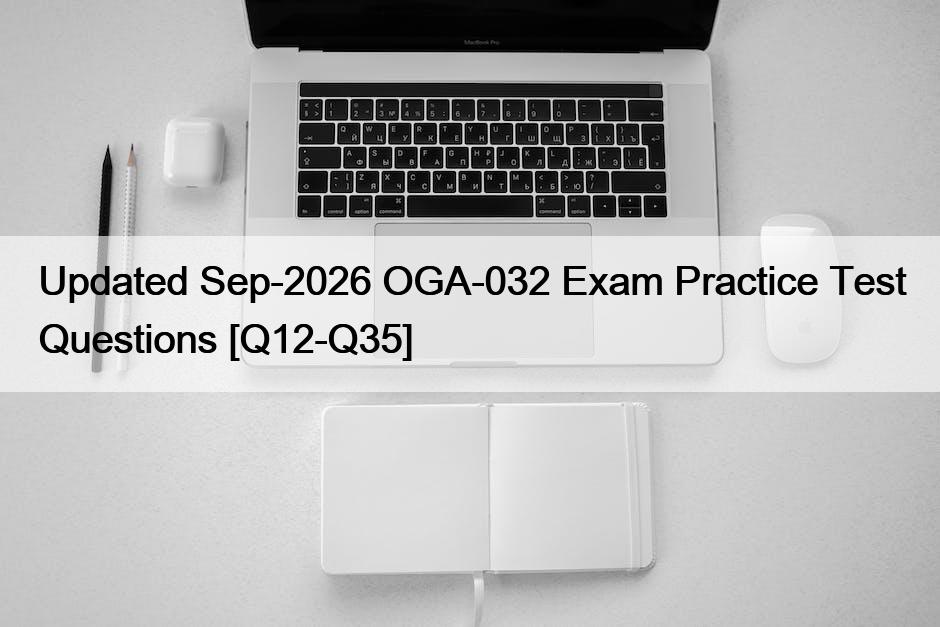 Updated Sep-2026 OGA-032 Exam Practice Test Questions [Q12-Q35]