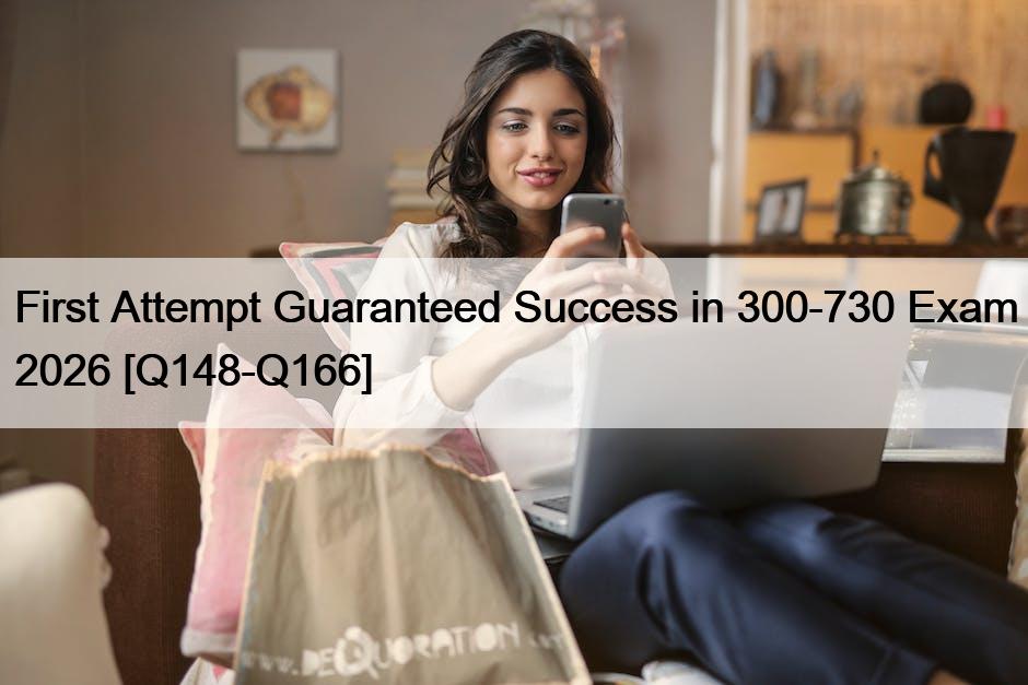 First Attempt Guaranteed Success in 300-730 Exam 2026 [Q148-Q166]