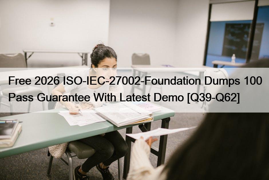 Free 2026 ISO-IEC-27002-Foundation Dumps 100 Pass Guarantee With Latest Demo [Q39-Q62]