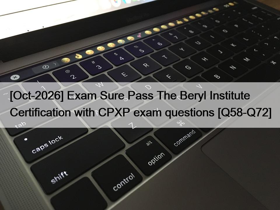[Oct-2026] Exam Sure Pass The Beryl Institute Certification with CPXP exam questions [Q58-Q72]
