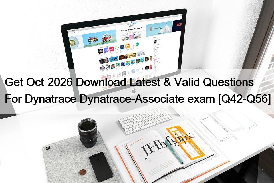 Get Oct-2026 Download Latest & Valid Questions For Dynatrace Dynatrace-Associate exam [Q42-Q56]