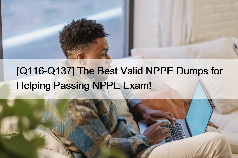 [Q116-Q137] The Best Valid NPPE Dumps for Helping Passing NPPE Exam!