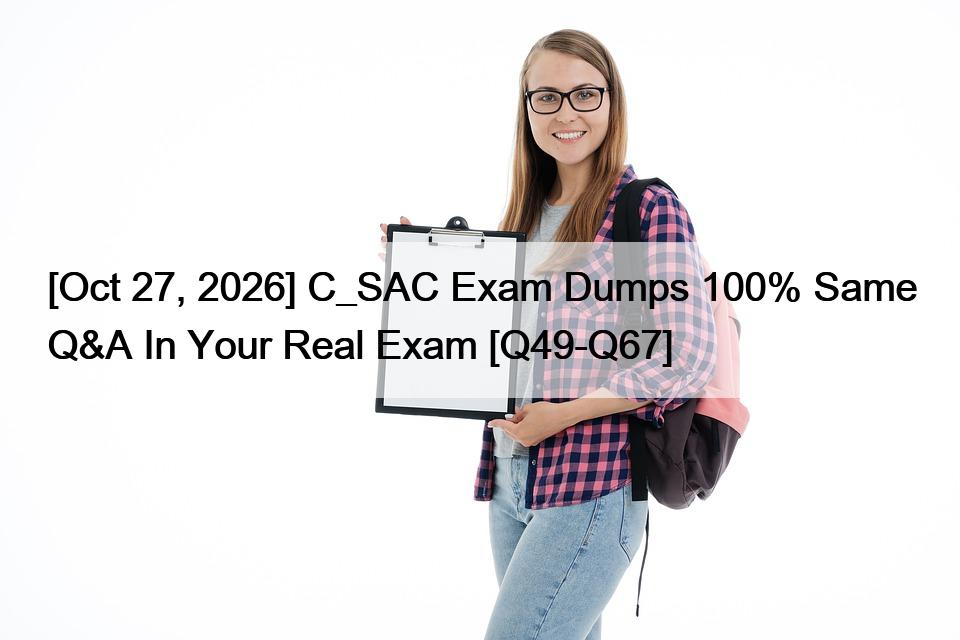 [Oct 27, 2026] C_SAC Exam Dumps 100% Same Q&A In Your Real Exam [Q49-Q67]